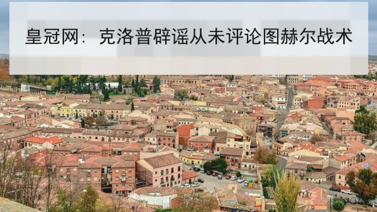 皇冠网: 克洛普辟谣从未评论图赫尔战术 皇冠网: 克洛普辟谣从未评论图赫尔战术